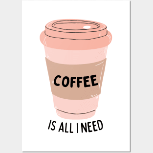 Coffee Is All I Need Posters and Art